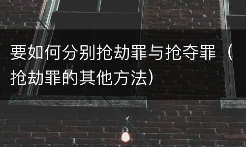 要如何分别抢劫罪与抢夺罪（抢劫罪的其他方法）