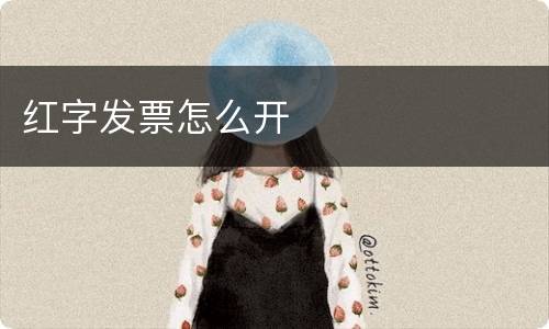 红字发票怎么开