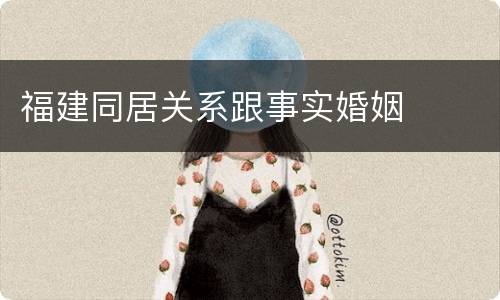 福建同居关系跟事实婚姻