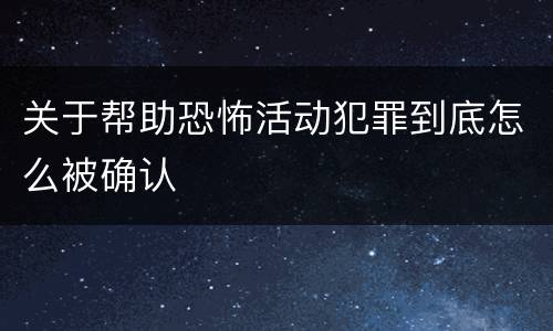 关于帮助恐怖活动犯罪到底怎么被确认