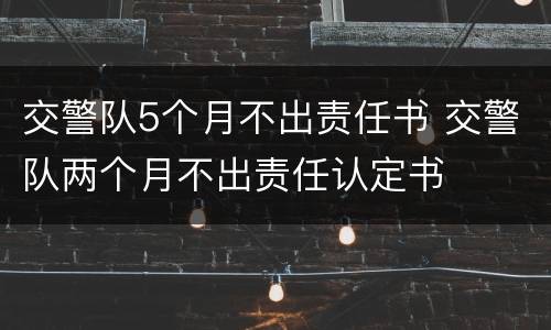 交警队5个月不出责任书 交警队两个月不出责任认定书