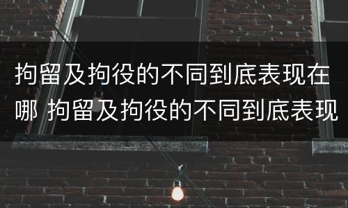 拘留及拘役的不同到底表现在哪 拘留及拘役的不同到底表现在哪方面