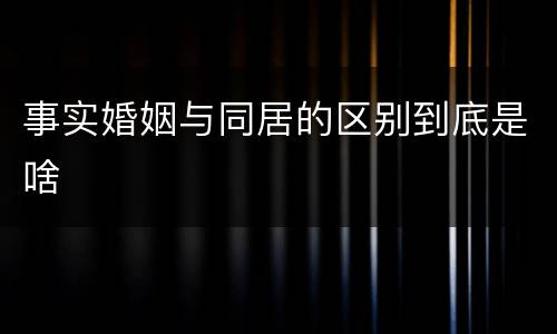 事实婚姻与同居的区别到底是啥