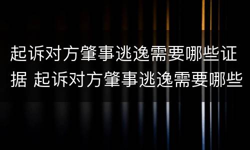 起诉对方肇事逃逸需要哪些证据 起诉对方肇事逃逸需要哪些证据才能立案