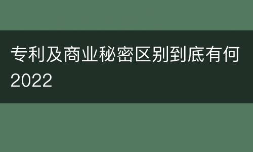 专利及商业秘密区别到底有何2022