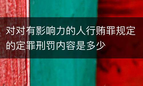 对对有影响力的人行贿罪规定的定罪刑罚内容是多少