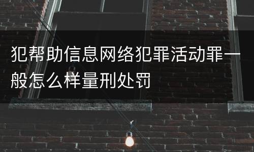 犯帮助信息网络犯罪活动罪一般怎么样量刑处罚