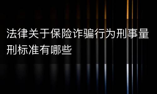 法律关于保险诈骗行为刑事量刑标准有哪些