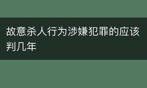 故意杀人行为涉嫌犯罪的应该判几年