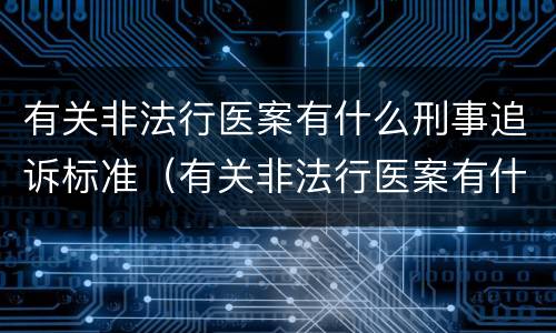 有关非法行医案有什么刑事追诉标准（有关非法行医案有什么刑事追诉标准的规定）