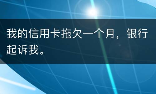 我的信用卡拖欠一个月，银行起诉我。
