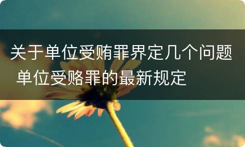 关于单位受贿罪界定几个问题 单位受赂罪的最新规定