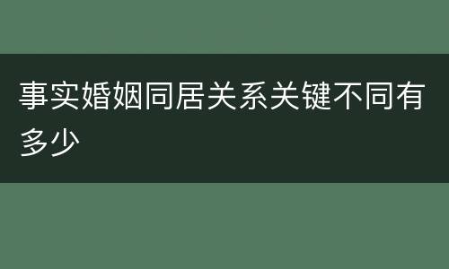 事实婚姻同居关系关键不同有多少
