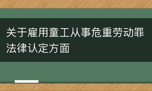 关于雇用童工从事危重劳动罪法律认定方面