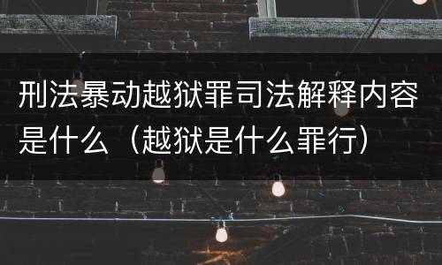 刑法暴动越狱罪司法解释内容是什么（越狱是什么罪行）