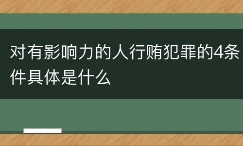 对有影响力的人行贿犯罪的4条件具体是什么