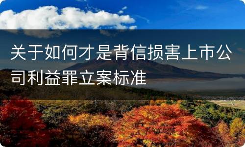 关于如何才是背信损害上市公司利益罪立案标准
