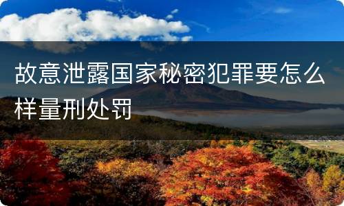 故意泄露国家秘密犯罪要怎么样量刑处罚
