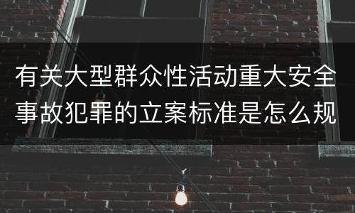 有关大型群众性活动重大安全事故犯罪的立案标准是怎么规定