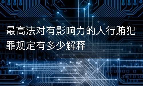 最高法对有影响力的人行贿犯罪规定有多少解释