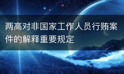 两高对非国家工作人员行贿案件的解释重要规定