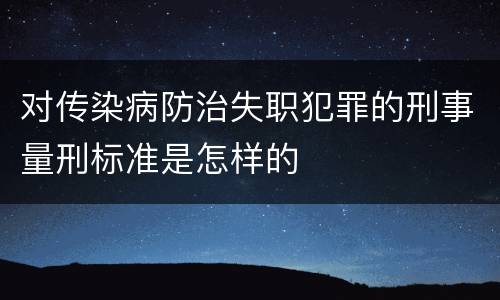 对传染病防治失职犯罪的刑事量刑标准是怎样的