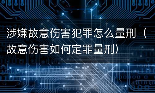 涉嫌故意伤害犯罪怎么量刑（故意伤害如何定罪量刑）