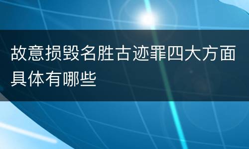 故意损毁名胜古迹罪四大方面具体有哪些