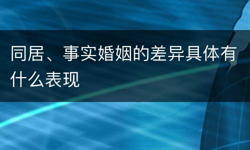 同居、事实婚姻的差异具体有什么表现