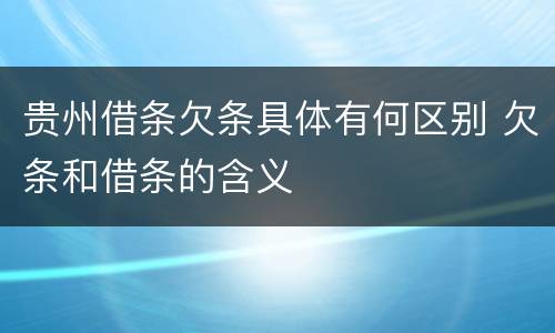 贵州借条欠条具体有何区别 欠条和借条的含义
