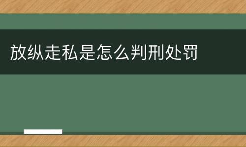 放纵走私是怎么判刑处罚
