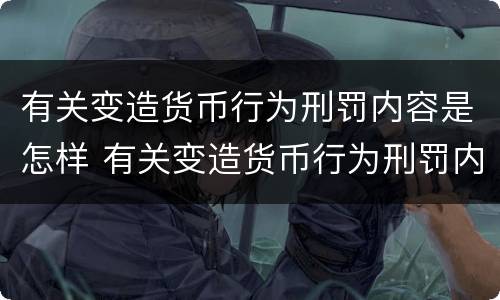 有关变造货币行为刑罚内容是怎样 有关变造货币行为刑罚内容是怎样写的