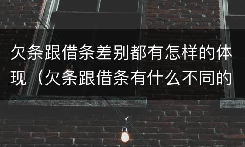 欠条跟借条差别都有怎样的体现（欠条跟借条有什么不同的区别）