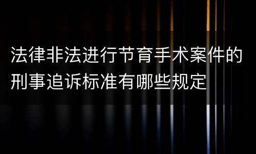 法律非法进行节育手术案件的刑事追诉标准有哪些规定