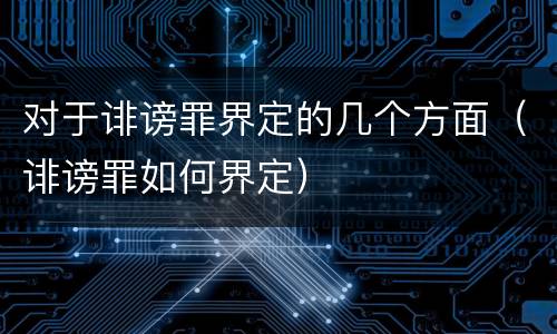 对于诽谤罪界定的几个方面（诽谤罪如何界定）