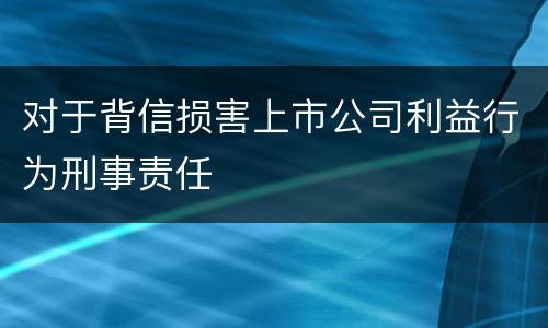 对于背信损害上市公司利益行为刑事责任