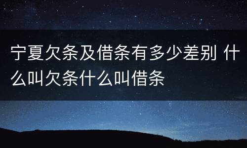 宁夏欠条及借条有多少差别 什么叫欠条什么叫借条