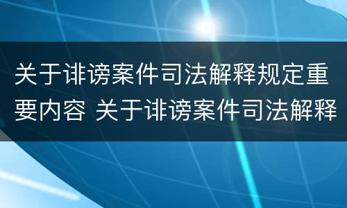 关于诽谤案件司法解释规定重要内容 关于诽谤案件司法解释规定重要内容有哪些