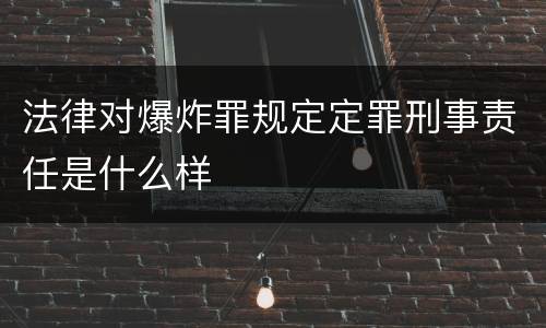 法律对爆炸罪规定定罪刑事责任是什么样