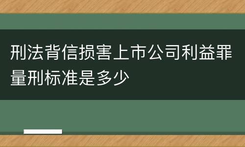 刑法背信损害上市公司利益罪量刑标准是多少