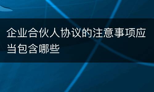 企业合伙人协议的注意事项应当包含哪些
