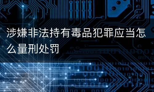 涉嫌非法持有毒品犯罪应当怎么量刑处罚