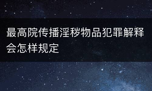 最高院传播淫秽物品犯罪解释会怎样规定
