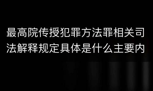 最高院传授犯罪方法罪相关司法解释规定具体是什么主要内容