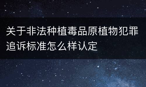 关于非法种植毒品原植物犯罪追诉标准怎么样认定