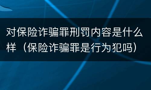 对保险诈骗罪刑罚内容是什么样（保险诈骗罪是行为犯吗）