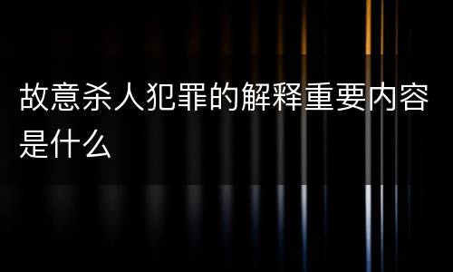 故意杀人犯罪的解释重要内容是什么