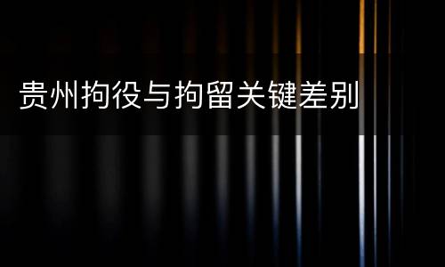 贵州拘役与拘留关键差别