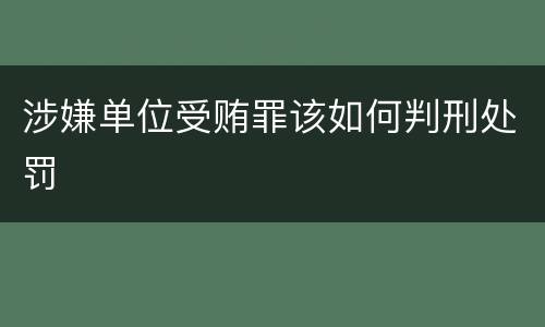 涉嫌单位受贿罪该如何判刑处罚