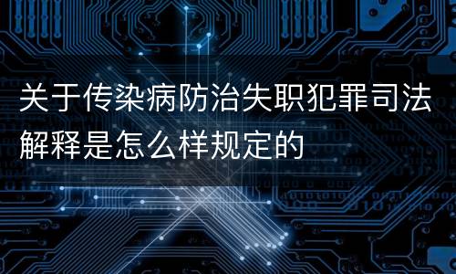 关于传染病防治失职犯罪司法解释是怎么样规定的